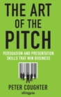 Image for The art of the pitch  : persuasion and presentation skills that win business