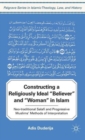 Image for Constructing a religiously ideal &quot;believer&quot; and &quot;woman&quot; in Islam  : neo-traditional Salafi and progressive Muslims&#39; methods of interpretation