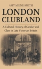 Image for London clubland  : a cultural history of gender and class in late Victorian Britain