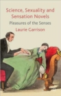 Image for Science, sexuality and sensation novels  : pleasures of the senses