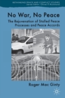 Image for No war, no peace  : the rejuvenation of stalled peace processes and peace accords