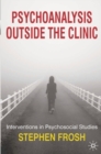 Image for Psychoanalysis outside the clinic  : interventions in psychosocial studies