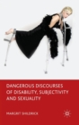 Image for Dangerous discourses of disability, subjectivity and sexuality