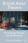 Image for British Asian theatre  : dramaturgy, process and performance