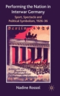 Image for Performing the nation in interwar Germany  : sport, spectacle and political symbolism, 1926-1936