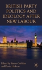 Image for British Party Politics and Ideology after New Labour