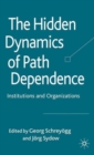 Image for The hidden dynamics of path dependence  : institutions and organizations