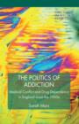 Image for The politics of addiction  : medical conflict and drug dependence in England since the 1960s