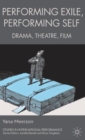 Image for Performing exile, performing self  : drama, theatre, film