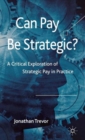 Image for Can pay be strategic?  : a critical exploration of strategic pay in practice