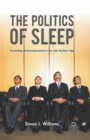 Image for The politics of sleep  : governing (un)consciousness in the late modern age