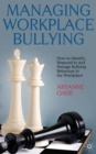 Image for Managing workplace bullying  : how to identify, respond to and manage bullying behavior in the workplace