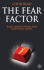 Image for The fear factor  : what happens when fear grips Wall Street