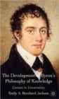 Image for The development of Byron&#39;s philosophy of knowledge  : certain in uncertainty