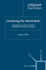 Image for Gendering the World Bank: Neoliberalism and the Gendered Foundations of Global Governance