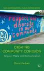 Image for Creating community cohesion  : religion, media and multiculturalism