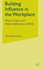 Image for Building influence in the workplace  : how to gain and retain influence at work