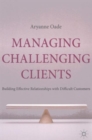 Image for Managing challenging clients  : building effective relationships with difficult customers
