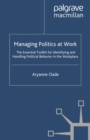 Image for Managing politics at work: the essential toolkit for identifying and handling political behavior in the workplace
