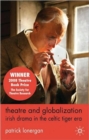 Image for Theatre and globalization  : Irish drama in the Celtic tiger era