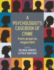 Image for A psychologist&#39;s casebook of crime  : from arson to voyeurism