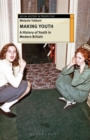 Image for Making youth  : a history of youth in modern Britain
