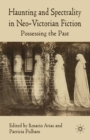 Image for Haunting and spectrality in neo-Victorian fiction: possessing the past