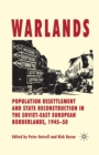 Image for Warlands: population resettlement and state reconstruction in the Soviet-East European Borderlands, 1945-50