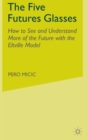 Image for The five futures glasses  : how to see and understand more of the future with the Eltville model