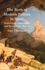Image for The birth of modern politics in Spain: democracy, association and revolution, 1854-75