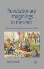 Image for Revolutionary imaginings in the 1790s: Charlotte Smith, Mary Robinson, Elizabeth Inchbald