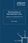 Image for The invention of international crime: a global issue in the making, 1881-1914