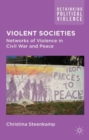 Image for Violent societies  : networks of violence in civil war and peace