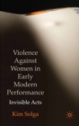 Image for Violence against women in early modern performance: invisible acts