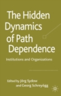 Image for The hidden dynamics of path dependence: institutions and organizations