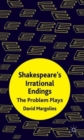 Image for Shakespeare&#39;s irrational endings  : the problem plays