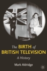 Image for The birth of British television  : a history
