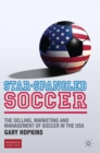Image for Star-spangled soccer: the selling, marketing and management of soccer in the USA