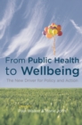 Image for From public health to wellbeing  : the new driver for policy and action