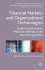 Image for Financial Markets and Organizational Technologies: System Architectures, Practices and Risks in the Era of Deregulation