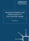 Image for Neoclassical realism and defence reform in post-Cold War Europe