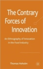 Image for The contrary forces of innovation  : an ethnography of innovation in the food industry