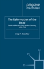Image for The reformation of the dead: death and ritual in early modern Germany, 1450-1700