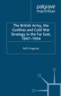 Image for The British Army, the Gurkhas and Cold War strategy in the Far East, 1947-1954