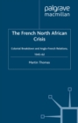 Image for The French North African crisis: colonial breakdown and Anglo-French relations, 1945-62