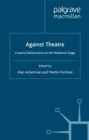 Image for Against theatre: creative destructions on the modernist stage