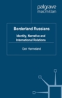Image for Borderland Russians: identity, narrative and international relations