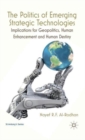 Image for The politics of emerging strategic technologies  : implications for geopolitics, human enhancement and human destiny