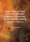 Image for Phantoms of War in Contemporary German Literature, Films and Discourse: The Politics of Memory