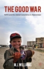 Image for The good war  : NATO and the liberal conscience in Afghanistan